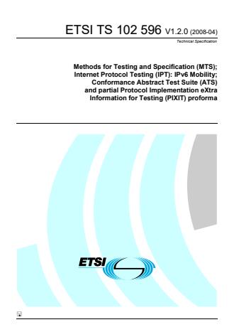 ETSI TS 102 596 V1.2.0 (2008-04) - Methods for Testing and Specification (MTS); Internet Protocol Testing (IPT): IPv6 Mobility; Conformance Abstract Test Suite (ATS) and partial Protocol Implementation eXtra Information for Testing (PIXIT) proforma