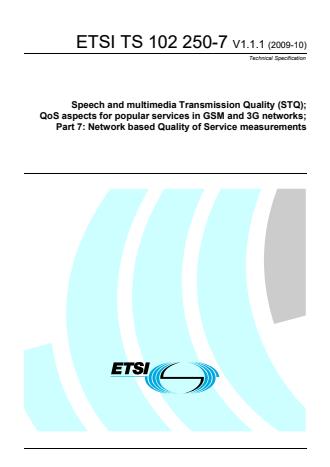 ETSI TS 102 250-7 V1.1.1 (2009-10) - Speech and multimedia Transmission Quality (STQ); QoS aspects for popular services in GSM and 3G networks; Part 7: Network based Quality of Service measurements