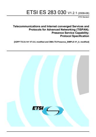 ETSI ES 283 030 V1.2.1 (2008-08) - Telecommunications and Internet converged Services and Protocols for Advanced Networking (TISPAN); Presence Service Capability; Protocol Specification [3GPP TS 24.141 V7.0.0, modified and OMA-TS-Presence_SIMPLE-V1_0, modified]