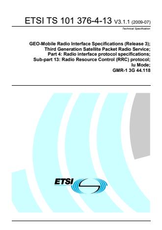 ETSI TS 101 376-4-13 V3.1.1 (2009-07) - GEO-Mobile Radio Interface Specifications (Release 3); Third Generation Satellite Packet Radio Service; Part 4: Radio interface protocol specifications; Sub-part 13: Radio Resource Control (RRC) protocol; Iu Mode; GMR-1 3G 44.118