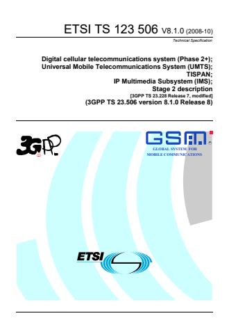 ETSI TS 123 506 V8.1.0 (2008-10) - Digital cellular telecommunications system (Phase 2+); Universal Mobile Telecommunications System (UMTS); TISPAN; IP Multimedia Subsystem (IMS); Stage 2 description [3GPP TS 23.228 Release 7, modified] (3GPP TS 23.506 version 8.1.0 Release 8)