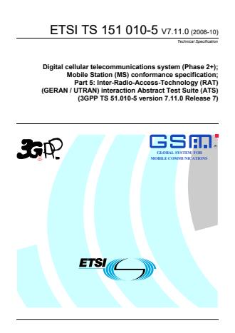 ETSI TS 151 010-5 V7.11.0 (2008-10) - Digital cellular telecommunications system (Phase 2+); Mobile Station (MS) conformance specification; Part 5: Inter-Radio-Access-Technology (RAT) (GERAN / UTRAN) interaction Abstract Test Suite (ATS) (3GPP TS 51.010-5 version 7.11.0 Release 7)