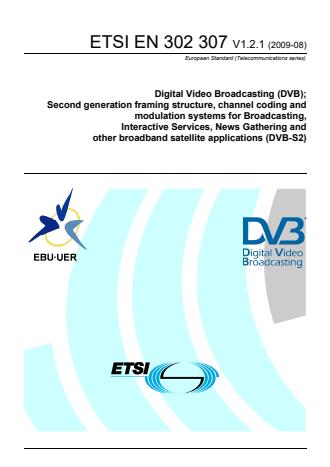 ETSI EN 302 307 V1.2.1 (2009-08) - Digital Video Broadcasting (DVB); Second generation framing structure, channel coding and modulation systems for Broadcasting, Interactive Services, News Gathering and other broadband satellite applications (DVB-S2)