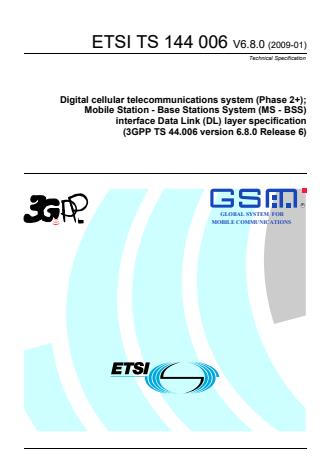 ETSI TS 144 006 V6.8.0 (2009-01) - Digital cellular telecommunications system (Phase 2+); Mobile Station - Base Stations System (MS - BSS) interface Data Link (DL) layer specification (3GPP TS 44.006 version 6.8.0 Release 6)