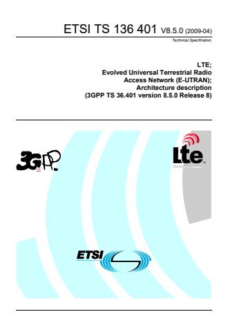 ETSI TS 136 401 V8.5.0 (2009-04) - LTE; Evolved Universal Terrestrial Radio Access Network (E-UTRAN); Architecture description (3GPP TS 36.401 version 8.5.0 Release 8)