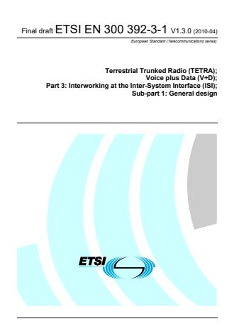 ETSI EN 300 392-3-1 V1.3.0 (2010-04) - Terrestrial Trunked Radio (TETRA); Voice plus Data (V+D); Part 3: Interworking at the Inter-System Interface (ISI); Sub-part 1: General design
