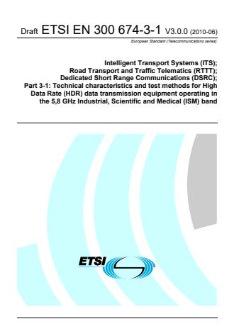ETSI EN 300 674-3-1 V3.0.0 (2010-06) - Intelligent Transport Systems (ITS); Road Transport and Traffic Telematics (RTTT); Dedicated Short Range Communications (DSRC); Part 3-1: Technical characteristics and test methods for High Data Rate (HDR) data transmission equipment operating in the 5,8 GHz Industrial, Scientific and Medical (ISM) band