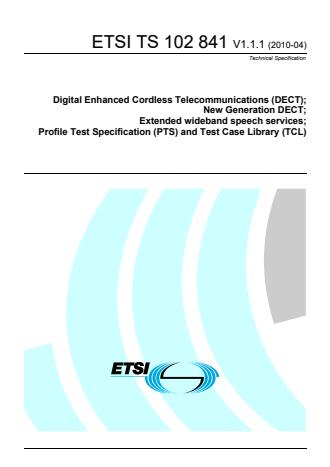 ETSI TS 102 841 V1.1.1 (2010-04) - Digital Enhanced Cordless Telecommunications (DECT); New Generation DECT; Extended wideband speech services; Profile Test Specification (PTS) and Test Case Library (TCL)