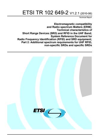 ETSI TR 102 649-2 V1.2.1 (2010-06) - Electromagnetic compatibility and Radio spectrum Matters (ERM); Technical characteristics of Short Range Devices (SRD) and RFID in the UHF Band; System Reference Document for Radio Frequency Identification (RFID) and SRD equipment; Part 2: Additional spectrum requirements for UHF RFID, non-specific SRDs and specific SRDs