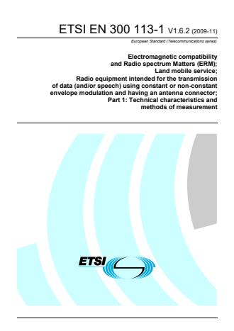 ETSI EN 300 113-1 V1.6.2 (2009-11) - Electromagnetic compatibility and Radio spectrum Matters (ERM); Land mobile service; Radio equipment intended for the transmission of data (and/or speech) using constant or non-constant envelope modulation and having an antenna connector; Part 1: Technical characteristics and methods of measurement
