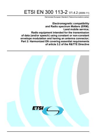ETSI EN 300 113-2 V1.4.2 (2009-11) - Electromagnetic compatibility and Radio spectrum Matters (ERM); Land mobile service; Radio equipment intended for the transmission of data (and/or speech) using constant or non-constant envelope modulation and having an antenna connector; Part 2: Harmonized EN covering essential requirements of article 3.2 of the R&TTE Directive