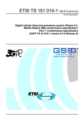 ETSI TS 151 010-1 V8.4.0 (2010-02) - Digital cellular telecommunications system (Phase 2+); Mobile Station (MS) conformance specification; Part 1: Conformance specification (3GPP TS 51.010-1 version 8.4.0 Release 8)
