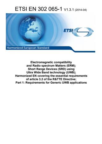 ETSI EN 302 065-1 V1.3.1 (2014-04) - Electromagnetic compatibility and Radio spectrum Matters (ERM); Short Range Devices (SRD) using Ultra Wide Band technology (UWB); Harmonized EN covering the essential requirements of article 3.2 of the R&TTE Directive; Part 1: Requirements for Generic UWB applications