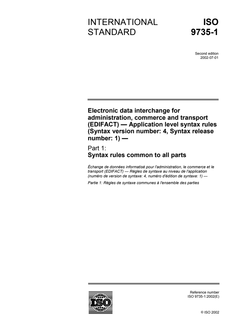 ISO 9735-1:2002 - Electronic data interchange for administration, commerce and transport (EDIFACT) — Application level syntax rules (Syntax version number: 4, Syntax release number: 1) — Part 1: Syntax rules common to all parts
Released:7/4/2002