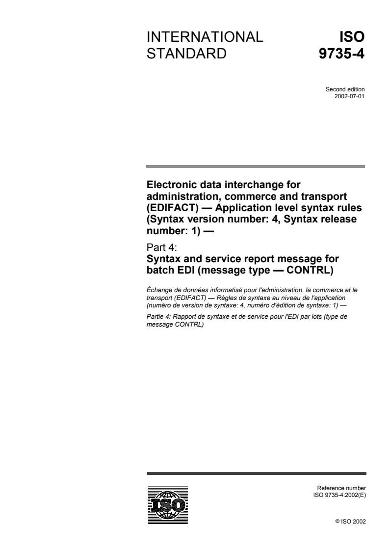 ISO 9735-4:2002 - Electronic data interchange for administration, commerce and transport (EDIFACT) — Application level syntax rules (Syntax version number: 4, Syntax release number: 1) — Part 4: Syntax and service report message for batch EDI (message type — CONTRL)
Released:7/4/2002