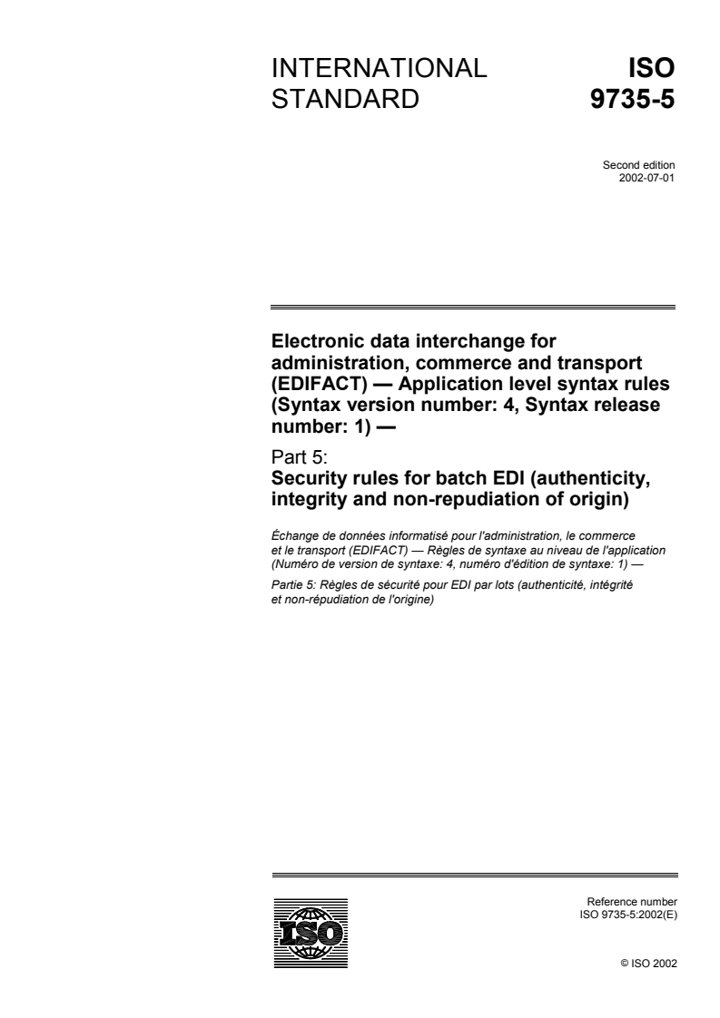 ISO 9735-5:2002 - Electronic data interchange for administration, commerce and transport (EDIFACT) — Application level syntax rules (Syntax version number: 4, Syntax release number: 1) — Part 5: Security rules for batch EDI (authenticity, integrity and non-repudiation of origin)
Released:7/4/2002