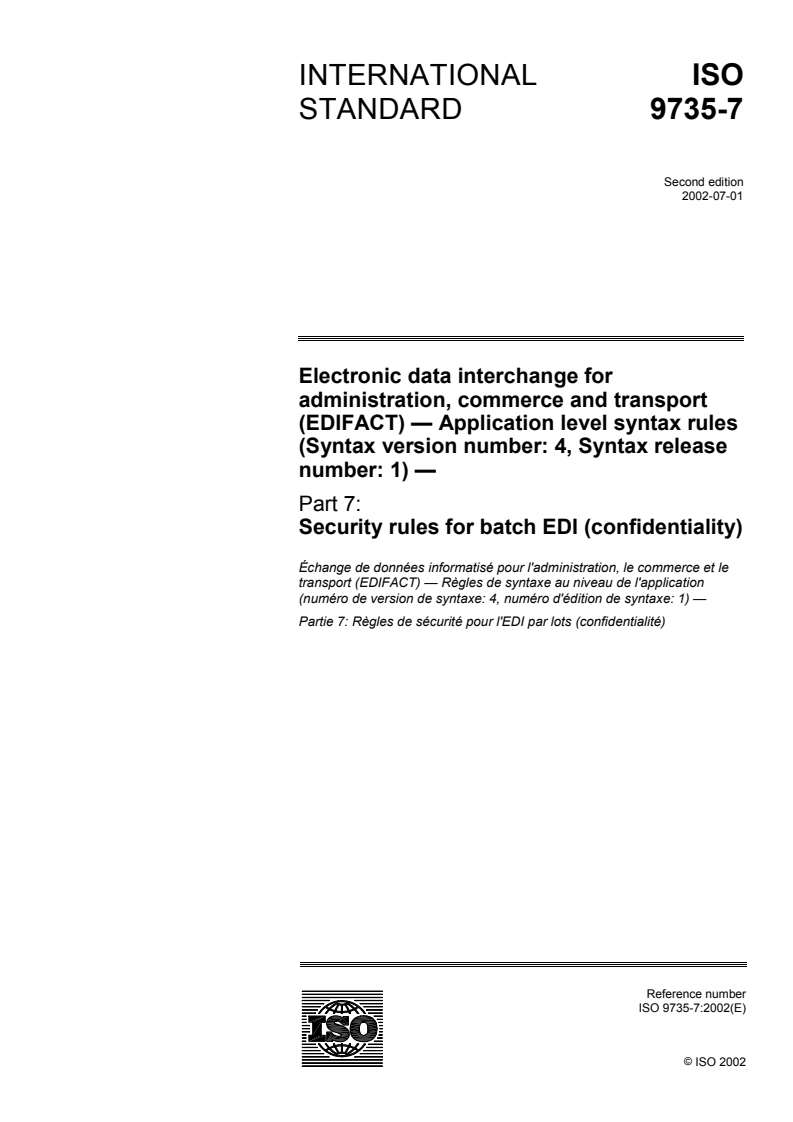 ISO 9735-7:2002 - Electronic data interchange for administration, commerce and transport (EDIFACT) — Application level syntax rules (Syntax version number: 4, Syntax release number: 1) — Part 7: Security rules for batch EDI (confidentiality)
Released:7/4/2002