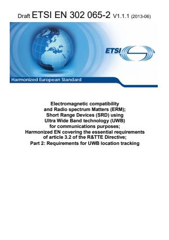 ETSI EN 302 065-2 V1.1.1 (2013-06) - Electromagnetic compatibility and Radio spectrum Matters (ERM); Short Range Devices (SRD) using Ultra Wide Band technology (UWB) for communications purposes; Harmonized EN covering the essential requirements of article 3.2 of the R&TTE Directive; Part 2: Requirements for UWB location tracking