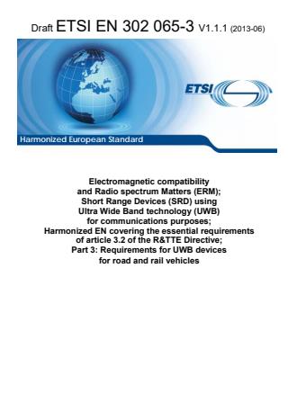 ETSI EN 302 065-3 V1.1.1 (2013-06) - Electromagnetic compatibility and Radio spectrum Matters (ERM); Short Range Devices (SRD) using Ultra Wide Band technology (UWB) for communications purposes; Harmonized EN covering the essential requirements of article 3.2 of the R&TTE Directive; Part 3: Requirements for UWB devices for road and rail vehicles