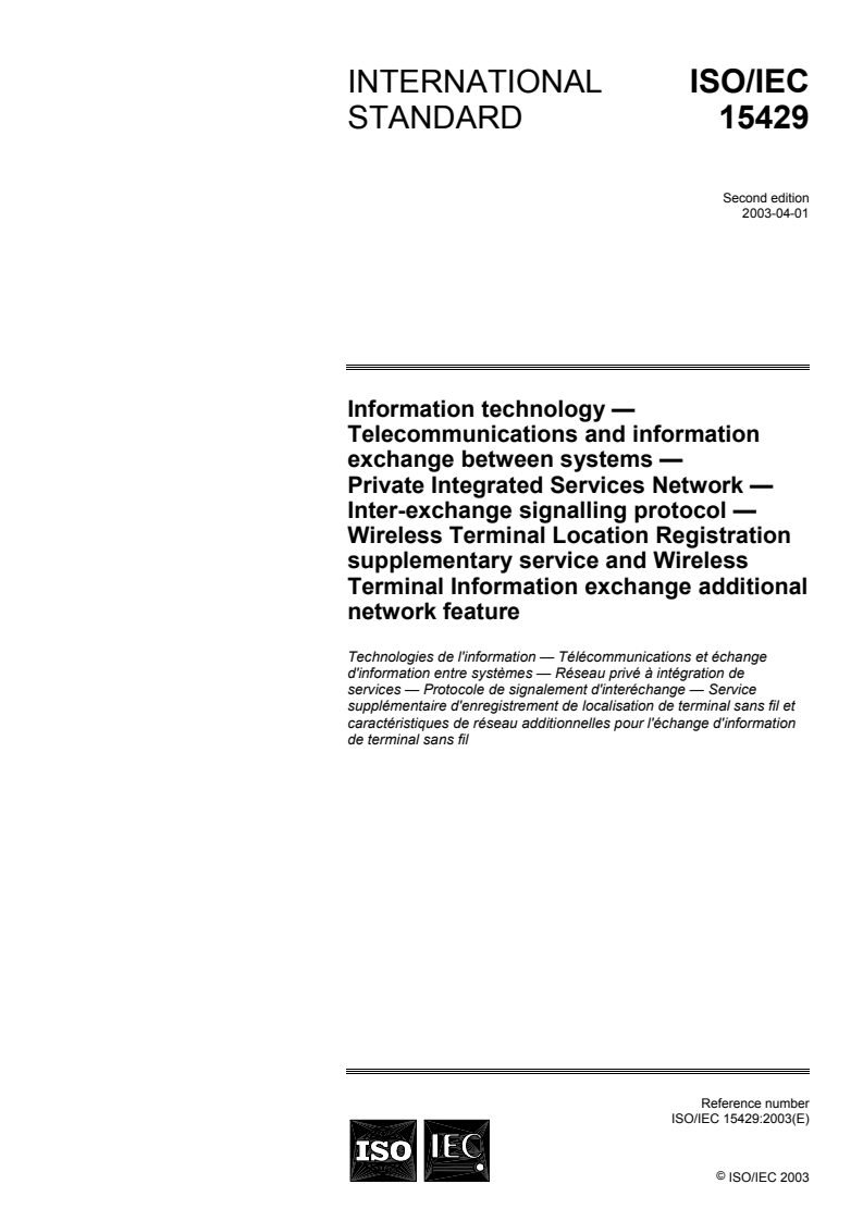 ISO/IEC 15429:2003 - Information technology — Telecommunications and information exchange between systems — Private Integrated Services Network — Inter-exchange signalling protocol — Wireless Terminal Location Registration supplementary service and  Wireless Terminal Information exchange additional network feature
Released:4/8/2003