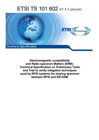 ETSI TS 101 602 V1.1.1 (2013-07) - Electromagnetic compatibility and Radio spectrum Matters (ERM); Technical Specification on Preliminary Tests and Trial to verify mitigation techniques used by RFID systems for sharing spectrum between RFID and ER-GSM