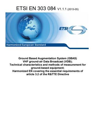 ETSI EN 303 084 V1.1.1 (2013-05) - Ground Based Augmentation System (GBAS) VHF ground-air Data Broadcast (VDB); Technical characteristics and methods of measurement for ground-based equipment; Harmonized EN covering the essential requirements of article 3.2 of the R&TTE Directive