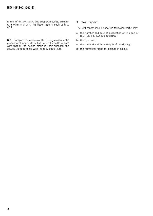 ISO 105-Z02:1993 ISO 105-Z02:1993 - Textiles — Tests for colour fastness — Part Z02: Colour fastness to metals in the dye-bath: Iron and copper
Released:9/30/1993 - Page 4 preview