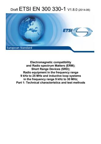 ETSI EN 300 330-1 V1.8.0 (2014-06) - Electromagnetic compatibility and Radio spectrum Matters (ERM); Short Range Devices (SRD); Radio equipment in the frequency range 9 kHz to 25 MHz and inductive loop systems in the frequency range 9 kHz to 30 MHz; Part 1: Technical characteristics and test methods