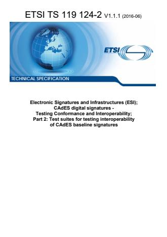 ETSI TS 119 124-2 V1.1.1 (2016-06) - Electronic Signatures and Infrastructures (ESI); CAdES digital signatures - Testing Conformance and Interoperability; Part 2: Test suites for testing interoperability of CAdES baseline signatures