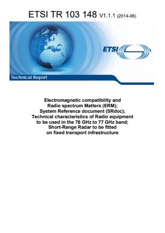 ETSI TR 103 148 V1.1.1 (2014-06) - Electromagnetic compatibility and Radio spectrum Matters (ERM); System Reference document (SRdoc); Technical characteristics of Radio equipment to be used in the 76 GHz to 77 GHz band; Short-Range Radar to be fitted on fixed transport infrastructure
