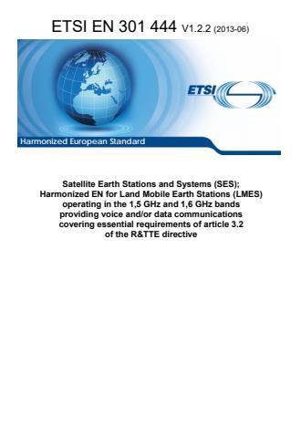 ETSI EN 301 444 V1.2.2 (2013-06) - Satellite Earth Stations and Systems (SES); Harmonized EN for Land Mobile Earth Stations (LMES) operating in the 1,5 GHz and 1,6 GHz bands providing voice and/or data communications covering essential requirements of article 3.2 of the R&TTE directive