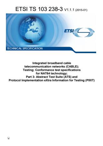 ETSI TS 103 238-3 V1.1.1 (2015-01) - Integrated broadband cable telecommunication networks (CABLE); Testing; Conformance test specifications for NAT64 technology; Part 3: Abstract Test Suite (ATS) and Protocol Implementation eXtra Information for Testing (PIXIT)