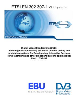 ETSI EN 302 307-1 V1.4.1 (2014-11) - Digital Video Broadcasting (DVB); Second generation framing structure, channel coding and modulation systems for Broadcasting, Interactive Services, News Gathering and other broadband satellite applications; Part 1: DVB-S2