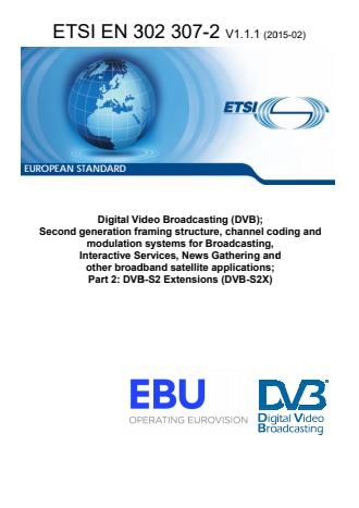 ETSI EN 302 307-2 V1.1.1 (2015-02) - Digital Video Broadcasting (DVB); Second generation framing structure, channel coding and modulation systems for Broadcasting, Interactive Services, News Gathering and other broadband satellite applications; Part 2: DVB-S2 Extensions (DVB-S2X)