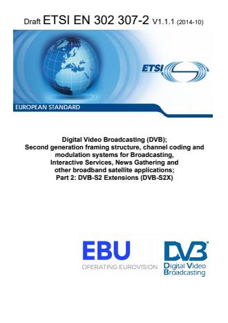 ETSI EN 302 307-2 V1.1.1 (2014-10) - Digital Video Broadcasting (DVB); Second generation framing structure, channel coding and modulation systems for Broadcasting, Interactive Services, News Gathering and other broadband satellite applications; Part 2: DVB-S2 Extensions (DVB-S2X)