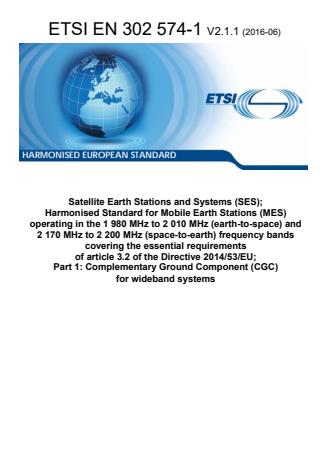 ETSI EN 302 574-1 V2.1.1 (2016-06) - Satellite Earth Stations and Systems (SES); Harmonised Standard for Mobile Earth Stations (MES) operating in the 1 980 MHz to 2 010 MHz (earth-to-space) and 2 170 MHz to 2 200 MHz (space-to-earth) frequency bands covering the essential requirements of article 3.2 of the Directive 2014/53/EU; Part 1: Complementary Ground Component (CGC) for wideband systems