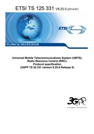 ETSI TS 125 331 V8.25.0 (2014-07) - Universal Mobile Telecommunications System (UMTS); Radio Resource Control (RRC); Protocol specification (3GPP TS 25.331 version 8.25.0 Release 8)