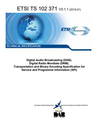 ETSI TS 102 371 V3.1.1 (2015-01) - Digital Audio Broadcasting (DAB); Digital Radio Mondiale (DRM); Transportation and Binary Encoding Specification for Service and Programme Information (SPI)