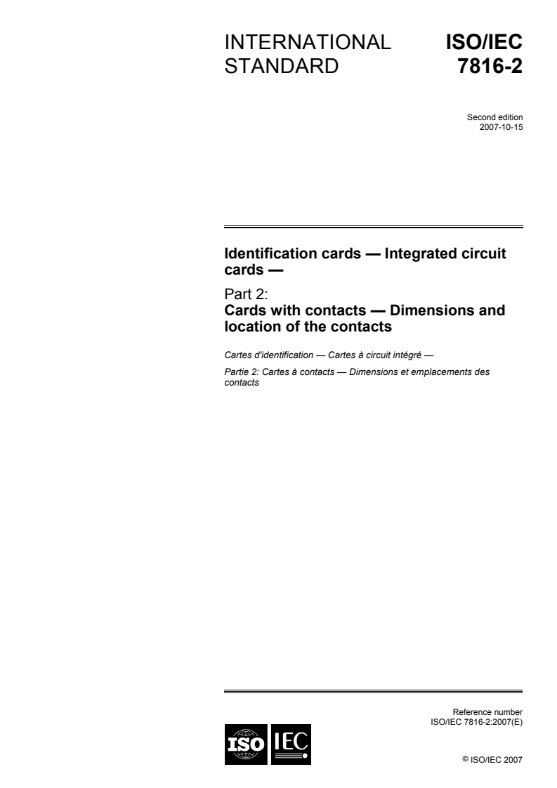 ISO/IEC 7816-2:2007 - Identification cards — Integrated circuit cards — Part 2: Cards with contacts — Dimensions and location of the contacts
Released:10/11/2007