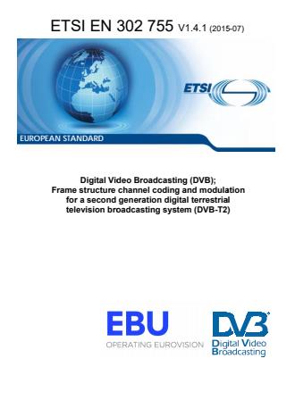 ETSI EN 302 755 V1.4.1 (2015-07) - Digital Video Broadcasting (DVB); Frame structure channel coding and modulation for a second generation digital terrestrial television broadcasting system (DVB-T2)