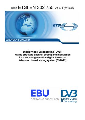 ETSI EN 302 755 V1.4.1 (2015-02) - Digital Video Broadcasting (DVB); Frame structure channel coding and modulation for a second generation digital terrestrial television broadcasting system (DVB-T2)