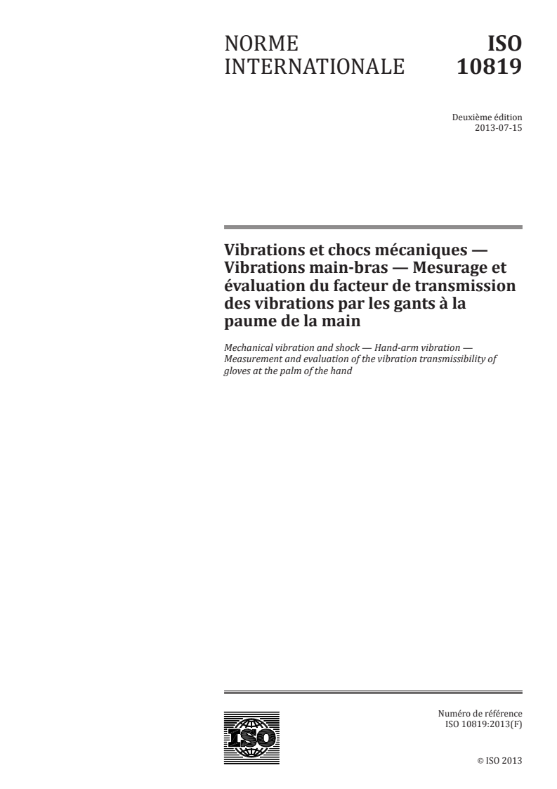 ISO 10819:2013 ISO 10819:2013 - Vibrations et chocs mécaniques — Vibrations main-bras — Mesurage et évaluation du facteur de transmission des vibrations par les gants à la paume de la main
Released:7/16/2013 - Page 1 preview