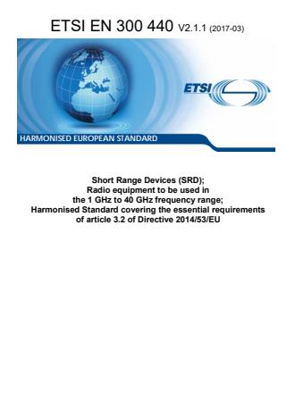 ETSI EN 300 440 V2.1.1 (2017-03) - Short Range Devices (SRD); Radio equipment to be used in the 1 GHz to 40 GHz frequency range; Harmonised Standard covering the essential requirements of article 3.2 of Directive 2014/53/EU
