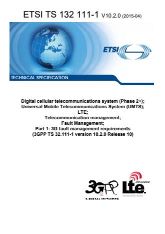 ETSI TS 132 111-1 V10.2.0 (2015-04) - Digital cellular telecommunications system (Phase 2+); Universal Mobile Telecommunications System (UMTS); LTE; Telecommunication management; Fault Management; Part 1: 3G fault management requirements (3GPP TS 32.111-1 version 10.2.0 Release 10)