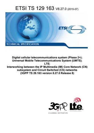 ETSI TS 129 163 V8.27.0 (2015-07) - Digital cellular telecommunications system (Phase 2+); Universal Mobile Telecommunications System (UMTS); LTE; Interworking between the IP Multimedia (IM) Core Network (CN) subsystem and Circuit Switched (CS) networks (3GPP TS 29.163 version 8.27.0 Release 8)