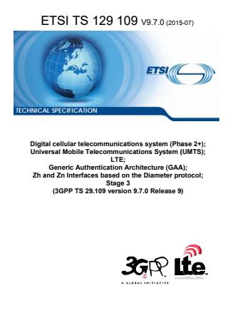 ETSI TS 129 109 V9.7.0 (2015-07) - Digital cellular telecommunications system (Phase 2+); Universal Mobile Telecommunications System (UMTS); LTE; Generic Authentication Architecture (GAA); Zh and Zn Interfaces based on the Diameter protocol; Stage 3 (3GPP TS 29.109 version 9.7.0 Release 9)