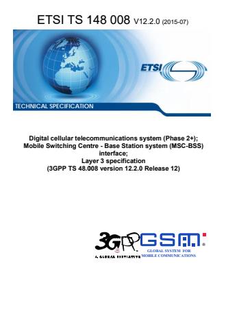 ETSI TS 148 008 V12.2.0 (2015-07) - Digital cellular telecommunications system (Phase 2+); Mobile Switching Centre - Base Station system (MSC-BSS) interface; Layer 3 specification (3GPP TS 48.008 version 12.2.0 Release 12)