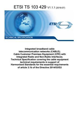 ETSI TS 103 429 V1.1.1 (2016-07) - Integrated broadband cable telecommunication networks (CABLE); Cable Customer Premises Equipment (CPE) with Integrated Radio and Non-Radio Interfaces; Technical Specification covering the cable equipment technical requirements in support of Harmonised Standards for the essential requirements of article 3.1b of the Directive 2014/53/EU