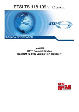ETSI TS 118 109 V1.1.0 (2016-03) - oneM2M; HTTP Protocol Binding (oneM2M TS-0009 version 1.5.1 Release 1)