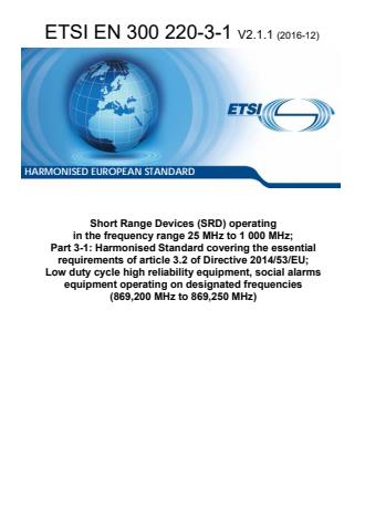 ETSI EN 300 220-3-1 V2.1.1 (2016-12) - Short Range Devices (SRD) operating in the frequency range 25 MHz to 1 000 MHz; Part 3-1: Harmonised Standard covering the essential requirements of article 3.2 of Directive 2014/53/EU; Low duty cycle high reliability equipment, social alarms equipment operating on designated frequencies (869,200 MHz to 869,250 MHz)